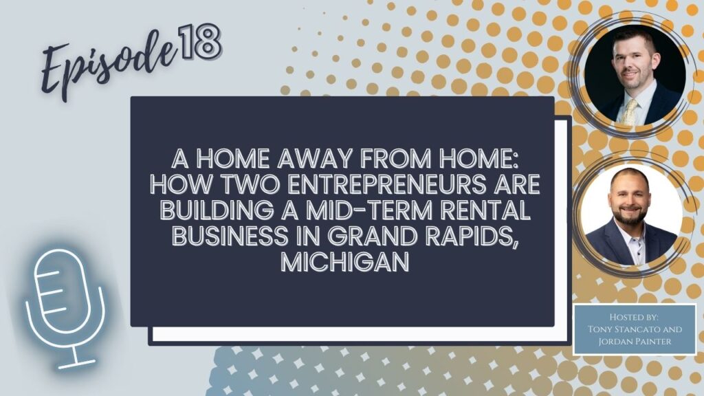A podcast cover art image that reads episode 18 and A home away from home: how tow entrepreneurs are building a mid-term rental business in grand rapids, Michigan. 